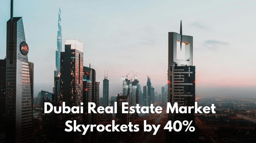 Dubai Real Estate Market Skyrocktets by 40%