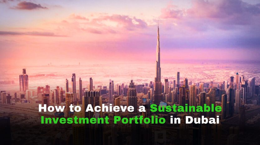 How to Achieve a Sustainable Investment Portfolio in Dubai